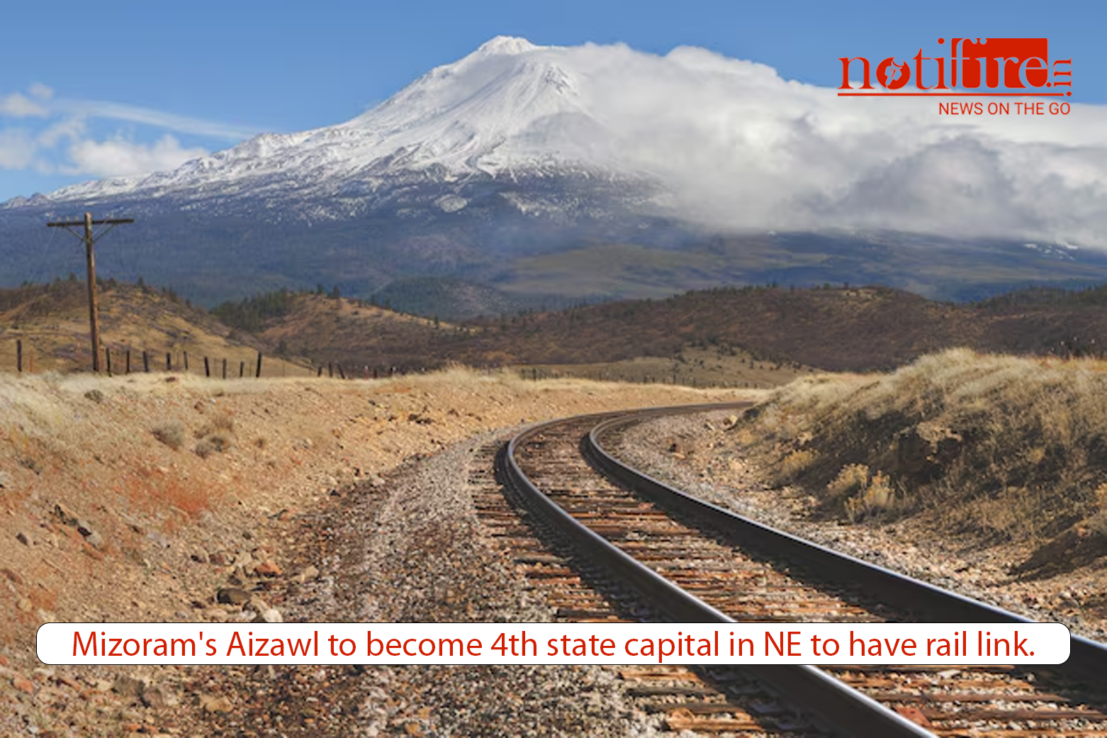 Mizoram's Aizawl to become 4th state capital in NE to have rail link.